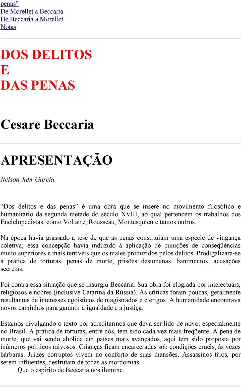 Na época havia grassado a tese de que as penas constituíam uma espécie de vingança coletiva; essa concepção havia induzido à aplicação de punições de conseqüências muito superiores e mais terríveis