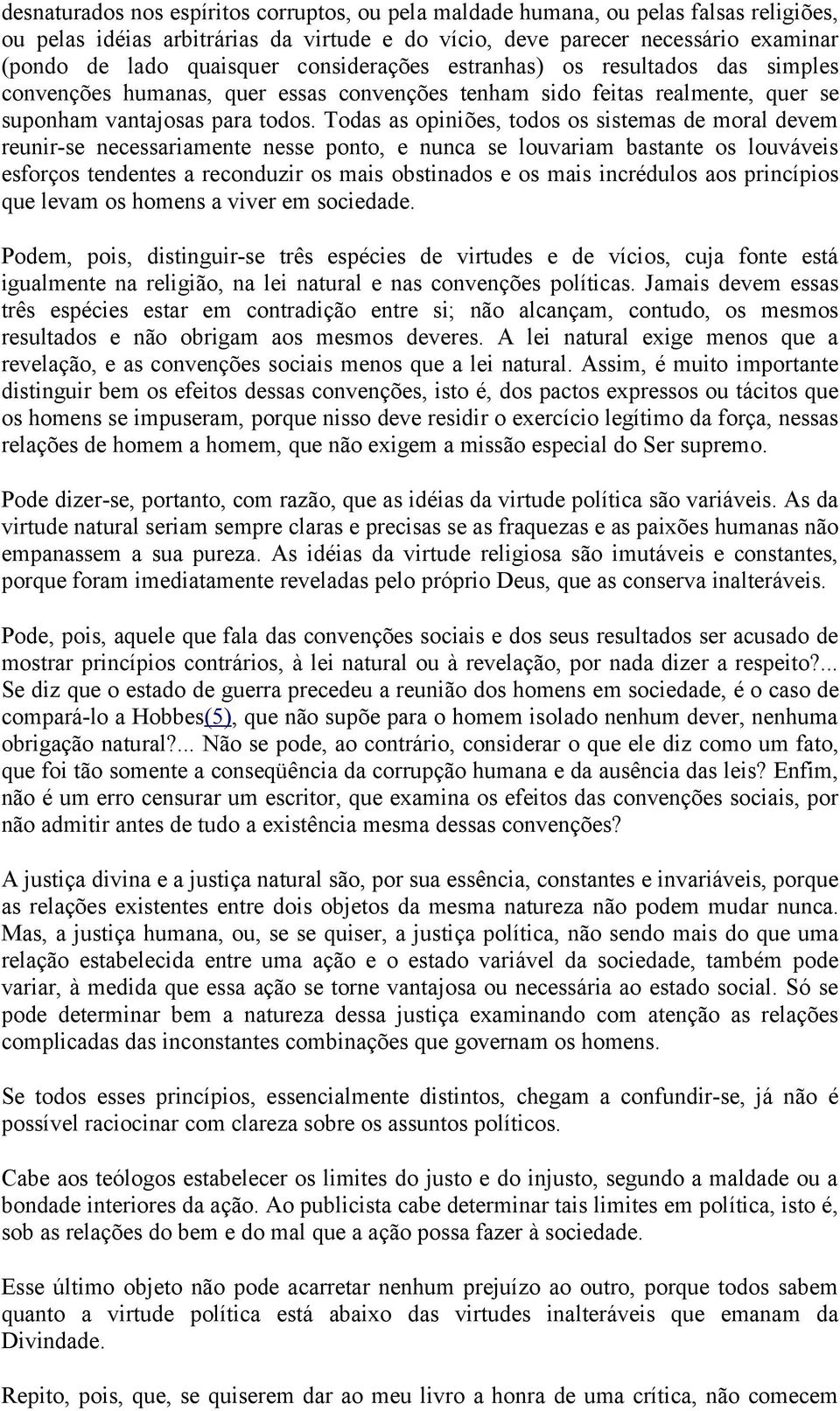 Todas as opiniões, todos os sistemas de moral devem reunir-se necessariamente nesse ponto, e nunca se louvariam bastante os louváveis esforços tendentes a reconduzir os mais obstinados e os mais