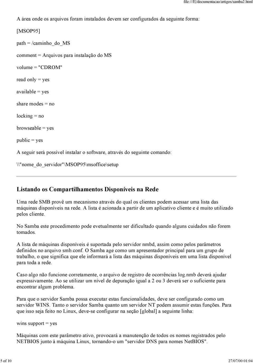 Compartilhamentos Disponíveis na Rede Uma rede SMB provê um mecanismo através do qual os clientes podem acessar uma lista das máquinas disponíveis na rede.