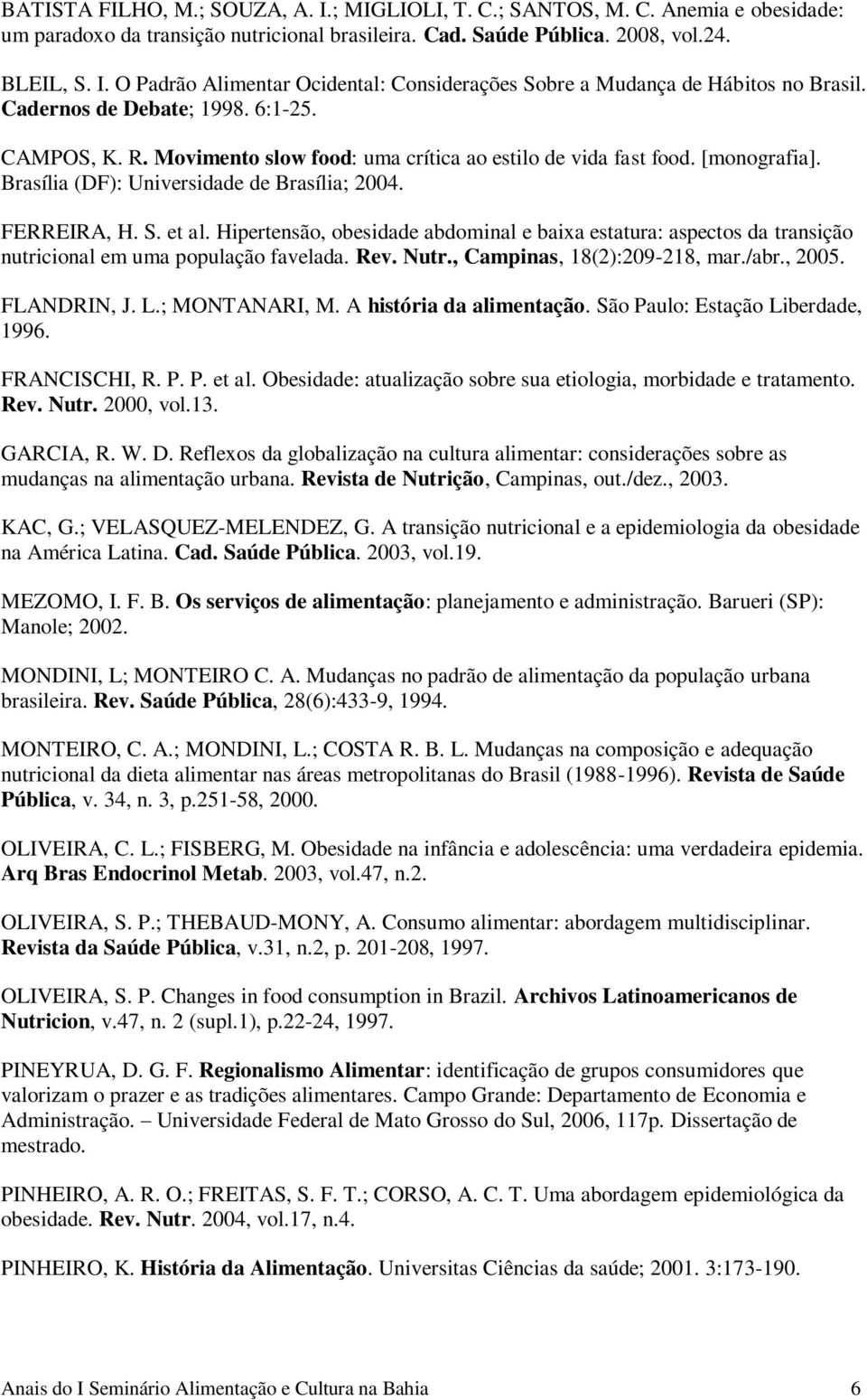 Hipertensão, obesidade abdominal e baixa estatura: aspectos da transição nutricional em uma população favelada. Rev. Nutr., Campinas, 18(2):209-218, mar./abr., 2005. FLANDRIN, J. L.; MONTANARI, M.