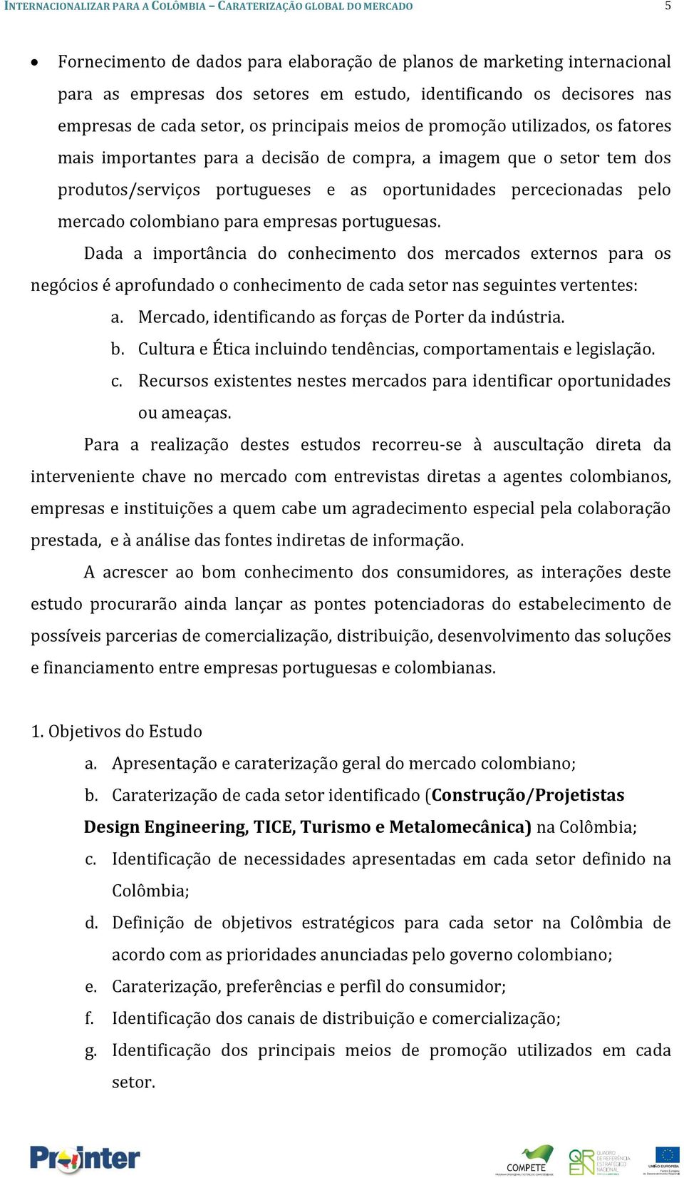 empresas portuguesas. Dada a importância do conhecimento dos mercados externos para os negócios é aprofundado o conhecimento de cada setor nas seguintes vertentes: a.