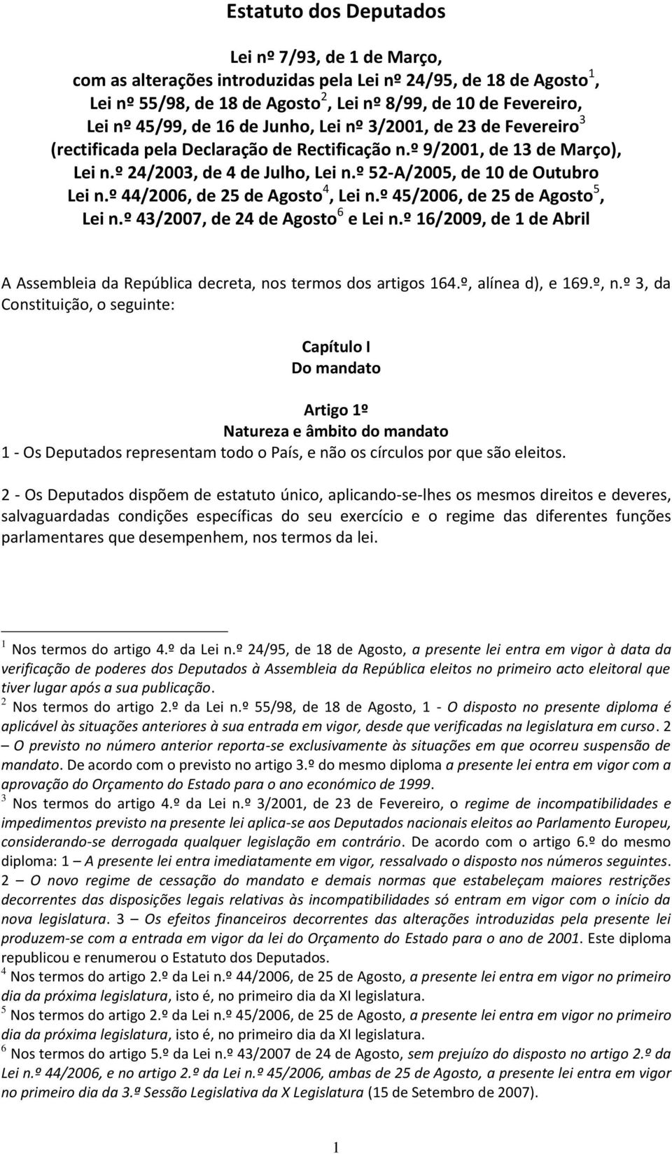 º 44/2006, de 25 de Agosto 4, Lei n.º 45/2006, de 25 de Agosto 5, Lei n.º 43/2007, de 24 de Agosto 6 e Lei n.º 16/2009, de 1 de Abril A Assembleia da República decreta, nos termos dos artigos 164.