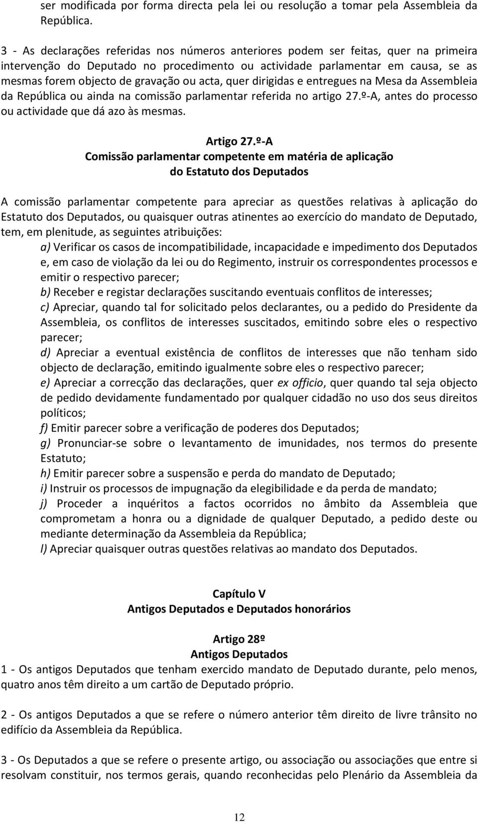 gravação ou acta, quer dirigidas e entregues na Mesa da Assembleia da República ou ainda na comissão parlamentar referida no artigo 27.º-A, antes do processo ou actividade que dá azo às mesmas.