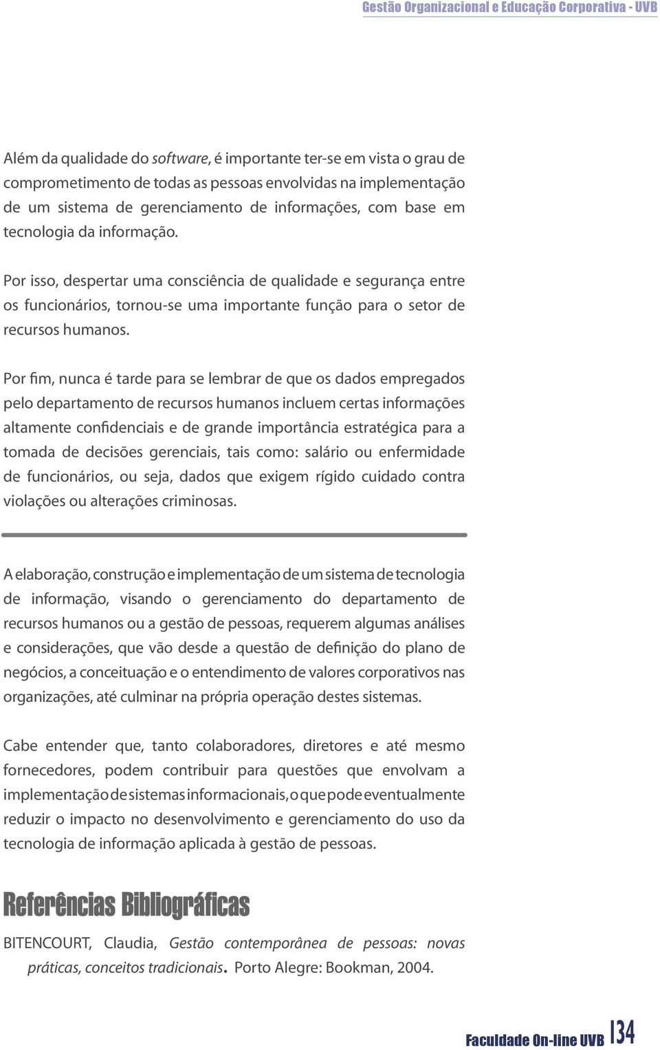 Por fim, nunca é tarde para se lembrar de que os dados empregados pelo departamento de recursos humanos incluem certas informações altamente confidenciais e de grande importância estratégica para a