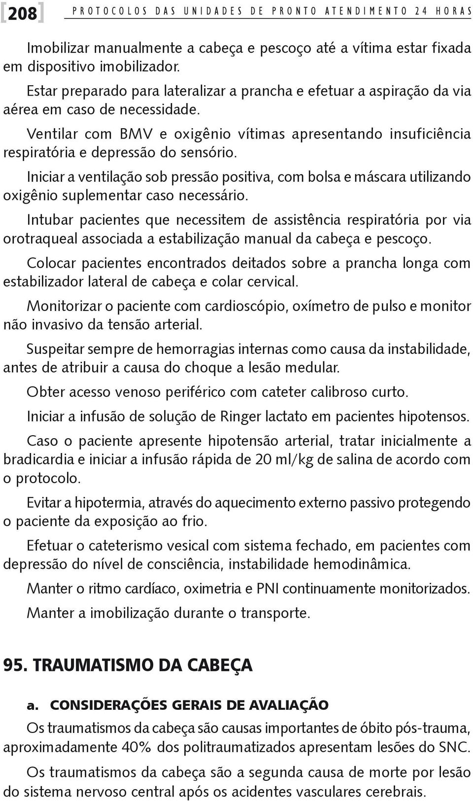 Ventilar com BMV e oxigênio vítimas apresentando insuficiência respiratória e depressão do sensório.