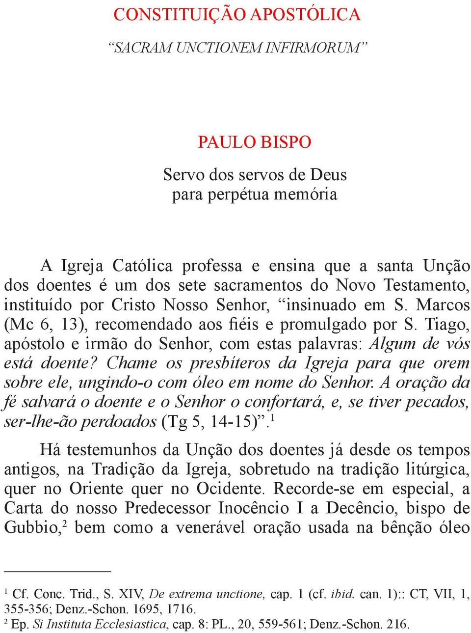 Tiago, apóstolo e irmão do Senhor, com estas palavras: Algum de vós está doente? Chame os presbíteros da Igreja para que orem sobre ele, ungindo-o com óleo em nome do Senhor.