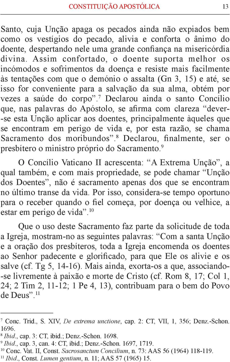 Assim confortado, o doente su porta melhor os incómodos e sofrimentos da doença e resiste mais facilmente às tentações com que o demónio o as salta (Gn 3, 15) e até, se isso for conveniente para a