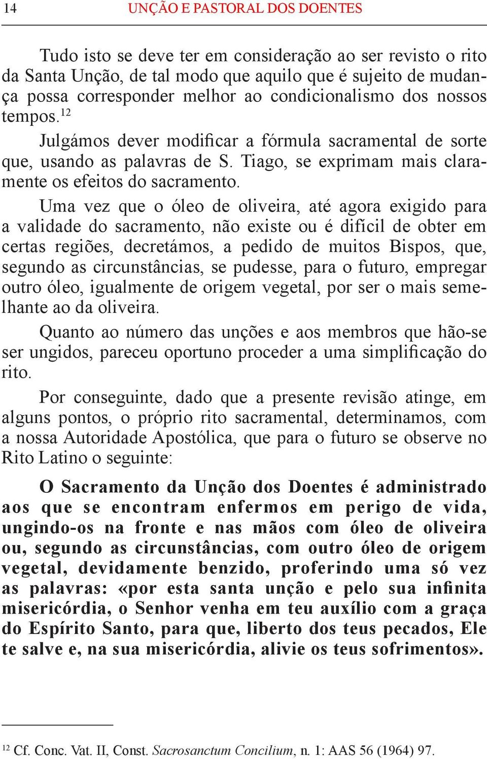 Uma vez que o óleo de oliveira, até agora exigido para a validade do sacramento, não existe ou é difícil de obter em certas regiões, de cretámos, a pedido de muitos Bispos, que, segundo as