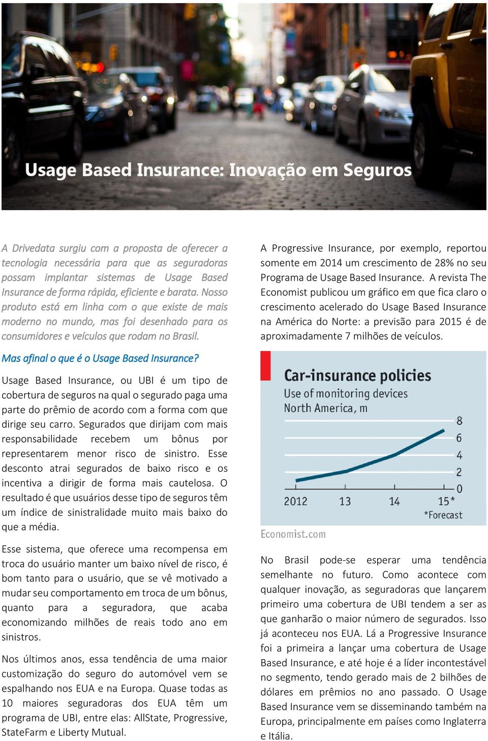 A Progressive Insurance, por exemplo, reportou somente em 2014 um crescimento de 28% no seu Programa de Usage Based Insurance.