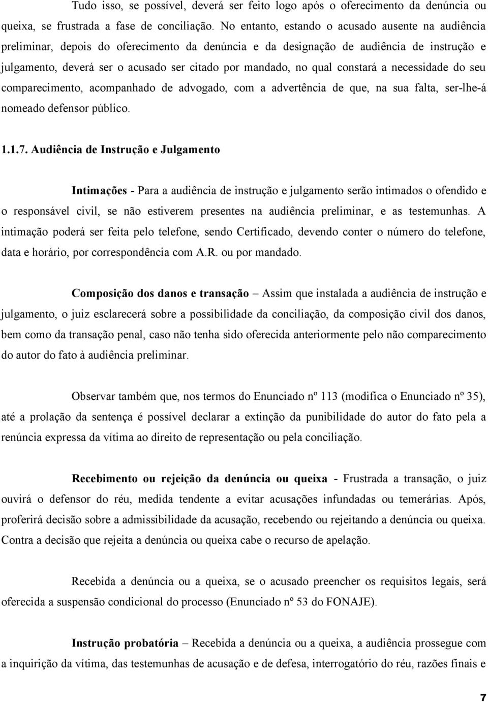 no qual constará a necessidade do seu comparecimento, acompanhado de advogado, com a advertência de que, na sua falta, ser-lhe-á nomeado defensor público. 1.1.7.