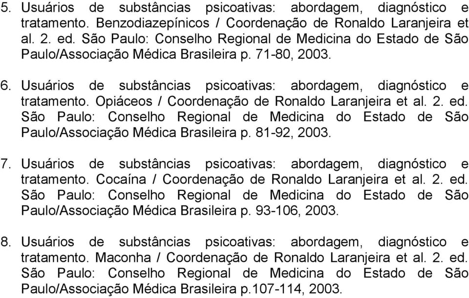 Opiáceos / Coordenação de Ronaldo Laranjeira et al. 2. ed. São Paulo: Conselho Regional de Medicina do Estado de São Paulo/Associação Médica Brasileira p. 81-92, 2003. 7.