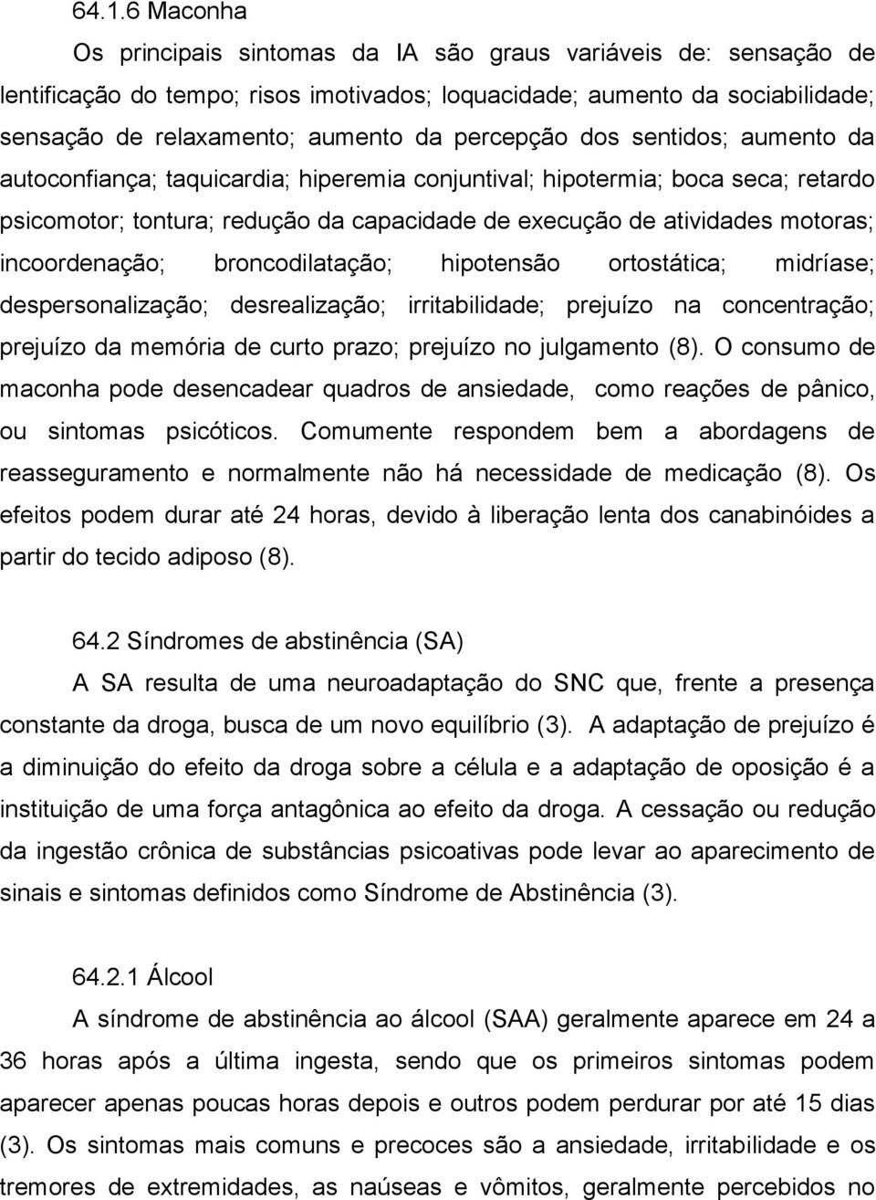 incoordenação; broncodilatação; hipotensão ortostática; midríase; despersonalização; desrealização; irritabilidade; prejuízo na concentração; prejuízo da memória de curto prazo; prejuízo no