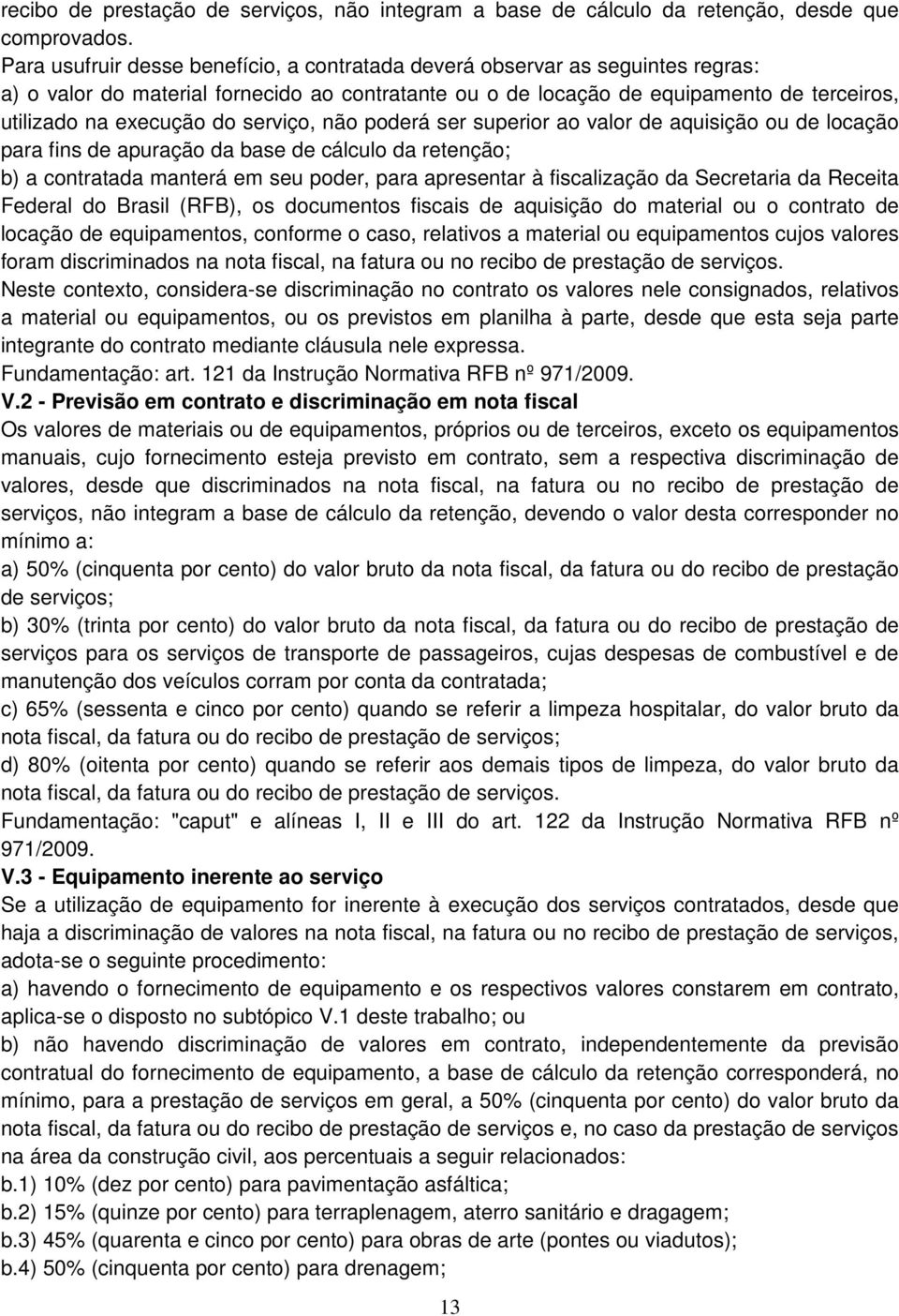 serviço, não poderá ser superior ao valor de aquisição ou de locação para fins de apuração da base de cálculo da retenção; b) a contratada manterá em seu poder, para apresentar à fiscalização da