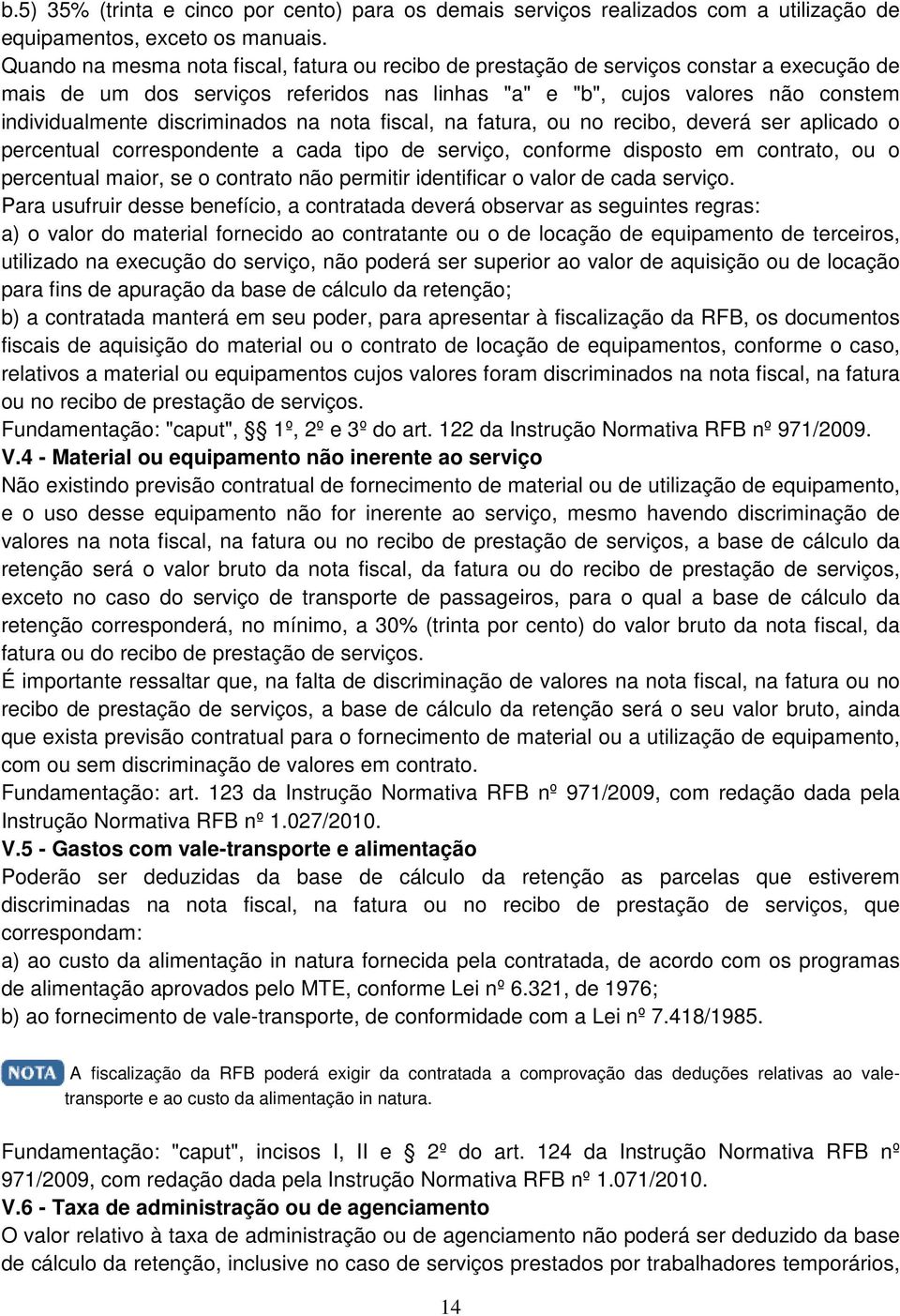 discriminados na nota fiscal, na fatura, ou no recibo, deverá ser aplicado o percentual correspondente a cada tipo de serviço, conforme disposto em contrato, ou o percentual maior, se o contrato não