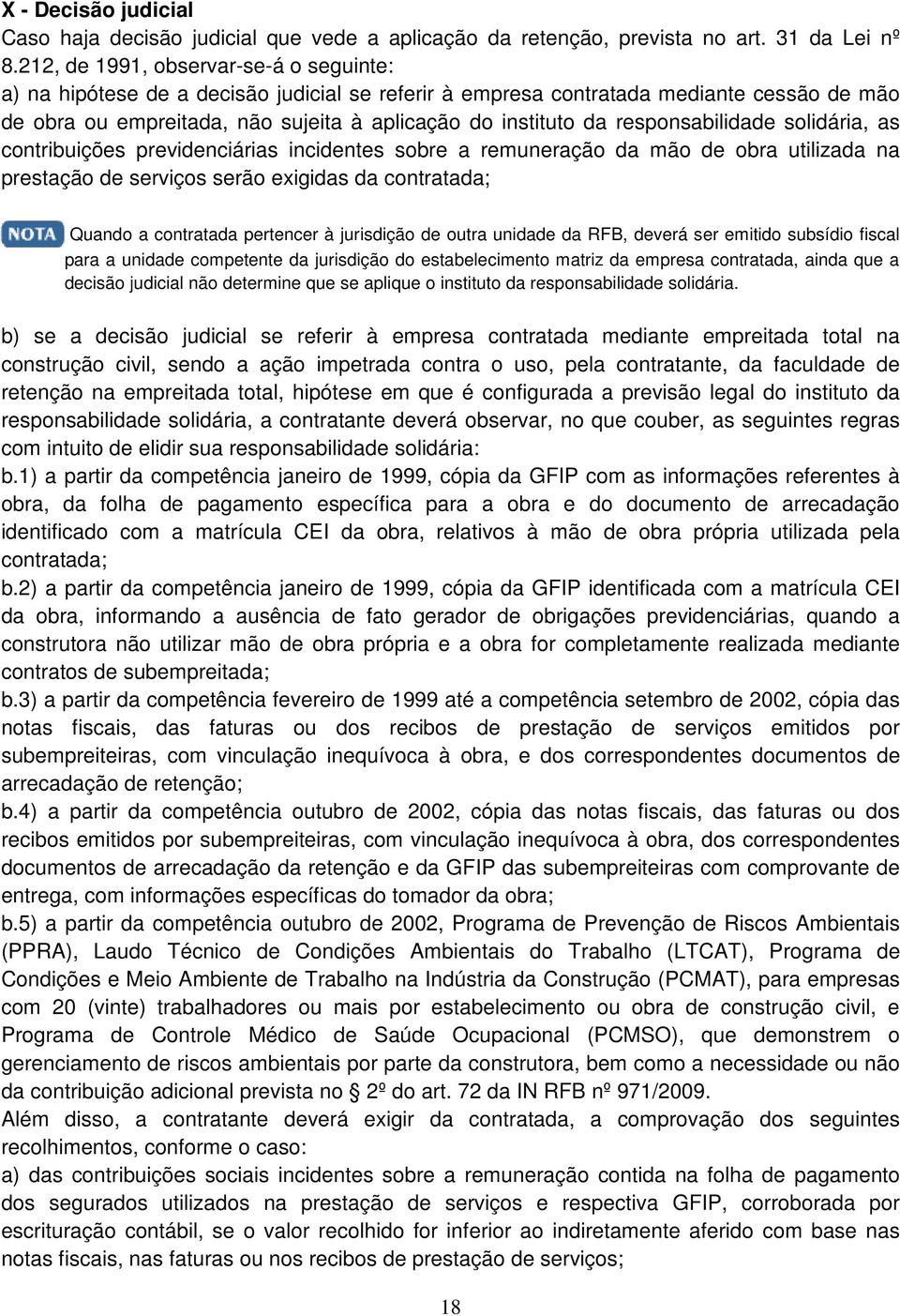 responsabilidade solidária, as contribuições previdenciárias incidentes sobre a remuneração da mão de obra utilizada na prestação de serviços serão exigidas da contratada; Quando a contratada