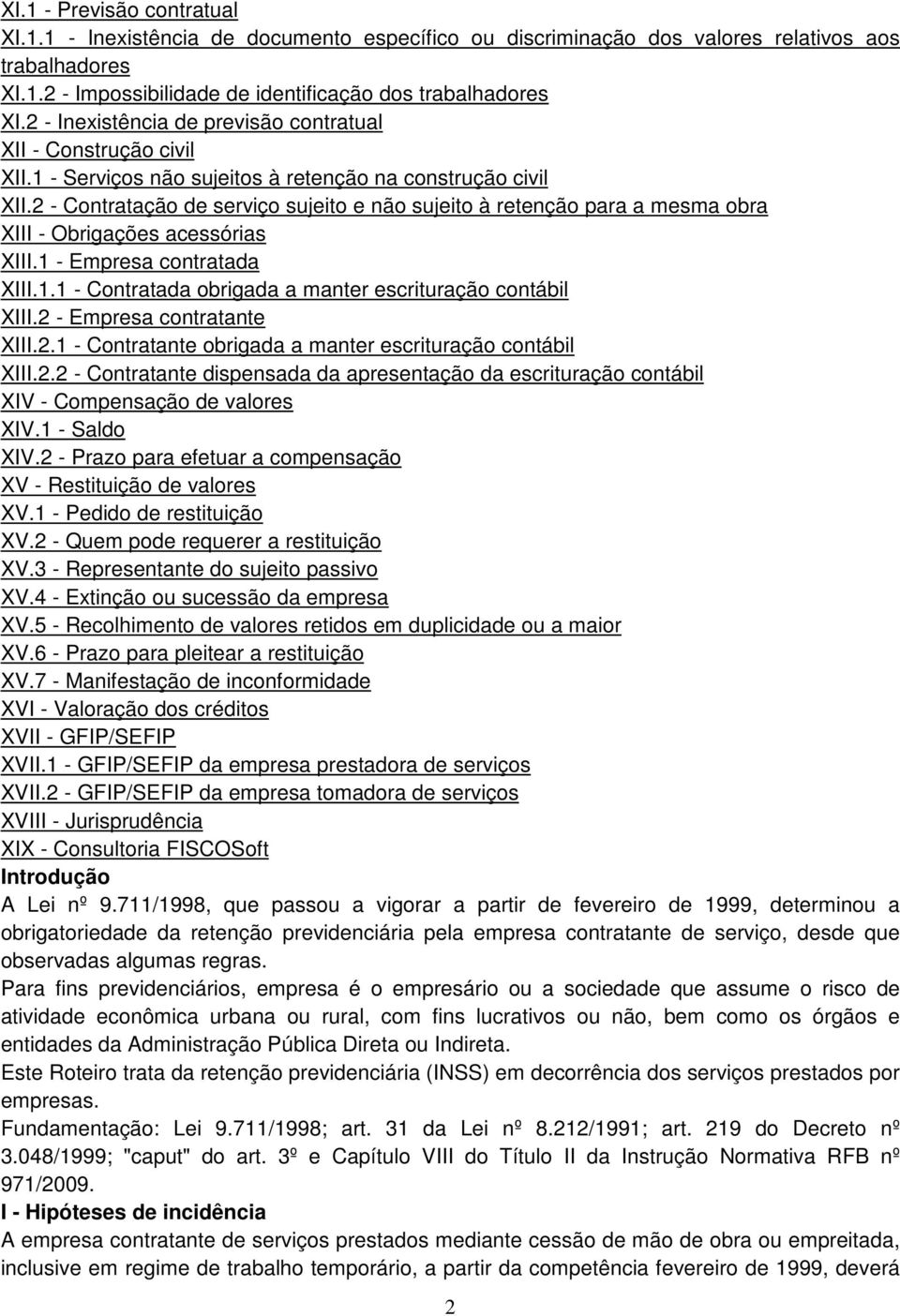 2 - Contratação de serviço sujeito e não sujeito à retenção para a mesma obra XIII - Obrigações acessórias XIII.1 - Empresa contratada XIII.1.1 - Contratada obrigada a manter escrituração contábil XIII.