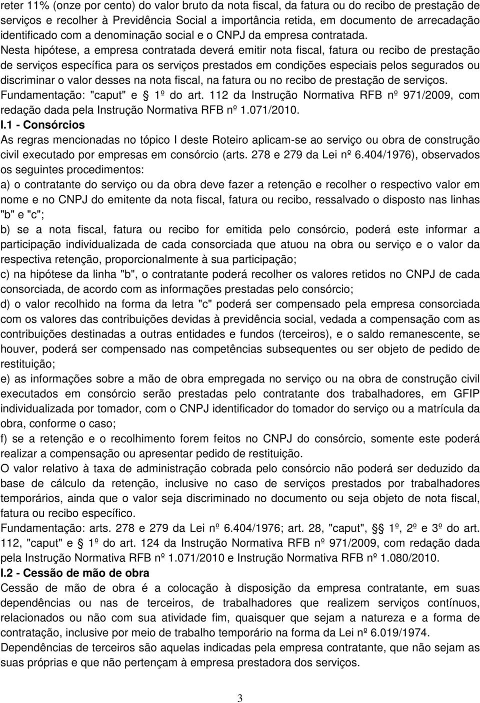 Nesta hipótese, a empresa contratada deverá emitir nota fiscal, fatura ou recibo de prestação de serviços específica para os serviços prestados em condições especiais pelos segurados ou discriminar o