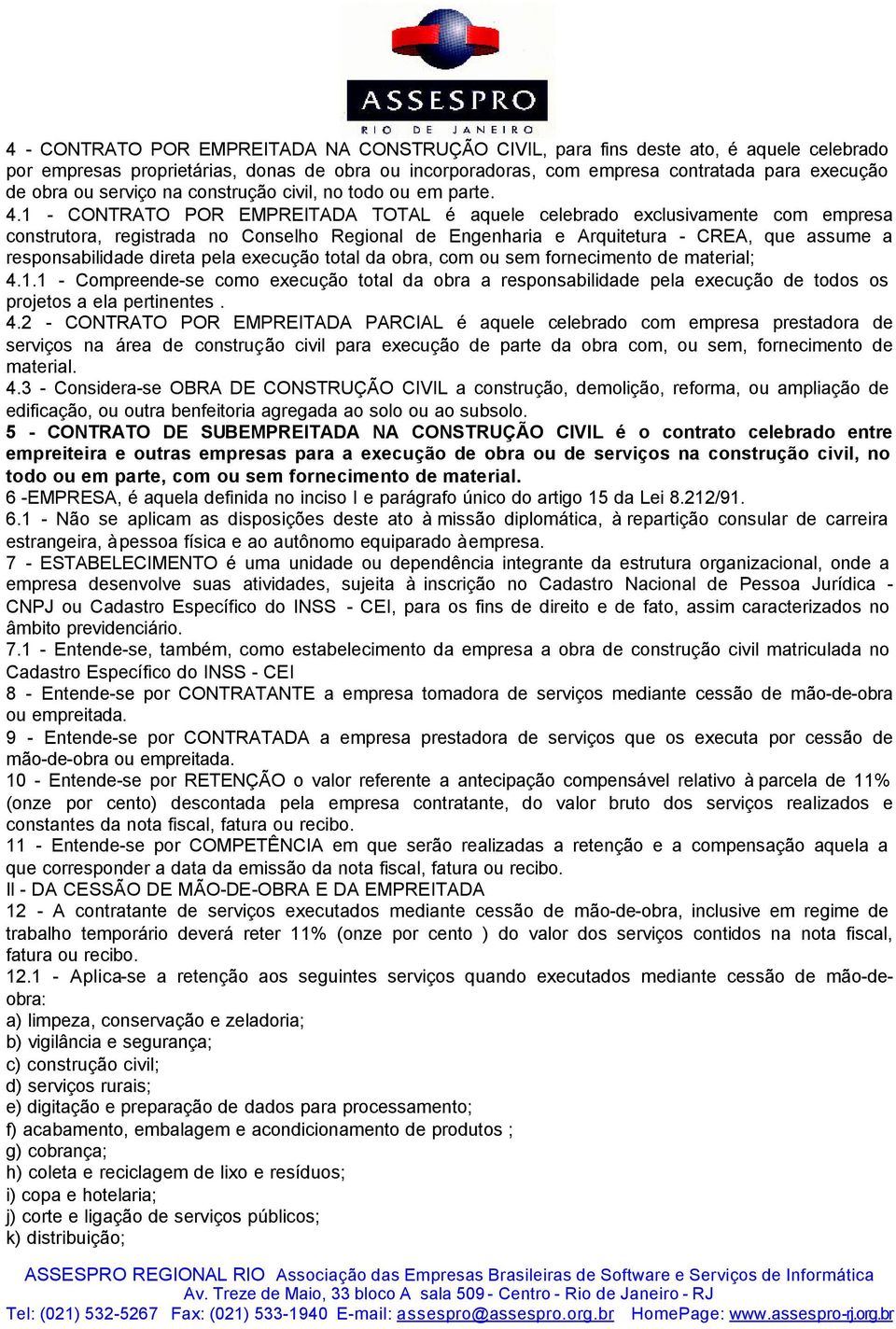 1 - CONTRATO POR EMPREITADA TOTAL é aquele celebrado exclusivamente com empresa construtora, registrada no Conselho Regional de Engenharia e Arquitetura - CREA, que assume a responsabilidade direta