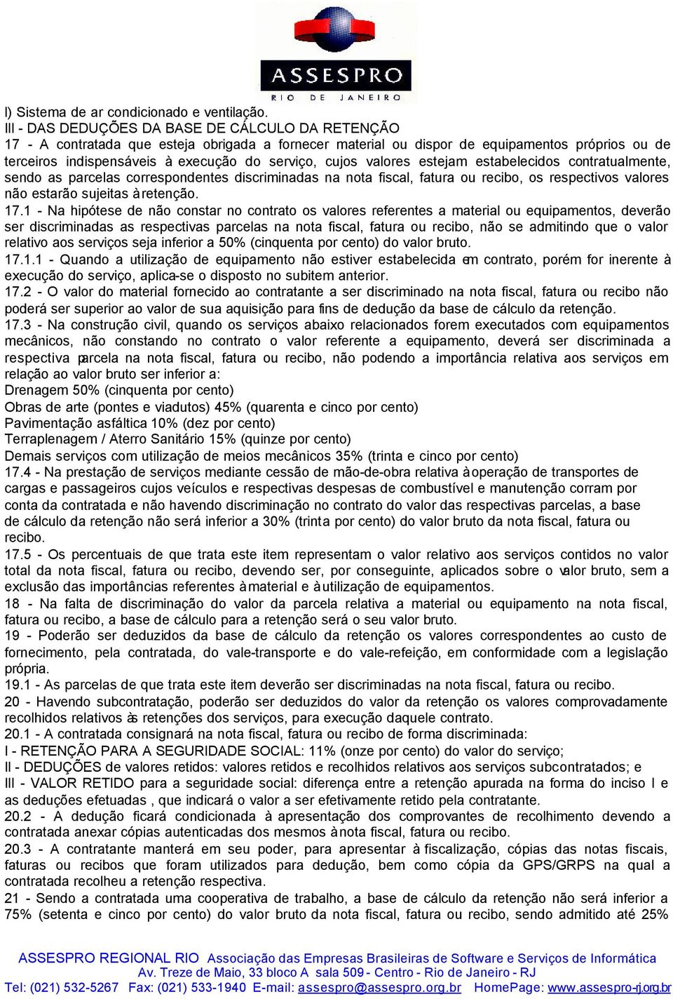 cujos valores estejam estabelecidos contratualmente, sendo as parcelas correspondentes discriminadas na nota fiscal, fatura ou recibo, os respectivos valores não estarão sujeitas à retenção. 17.