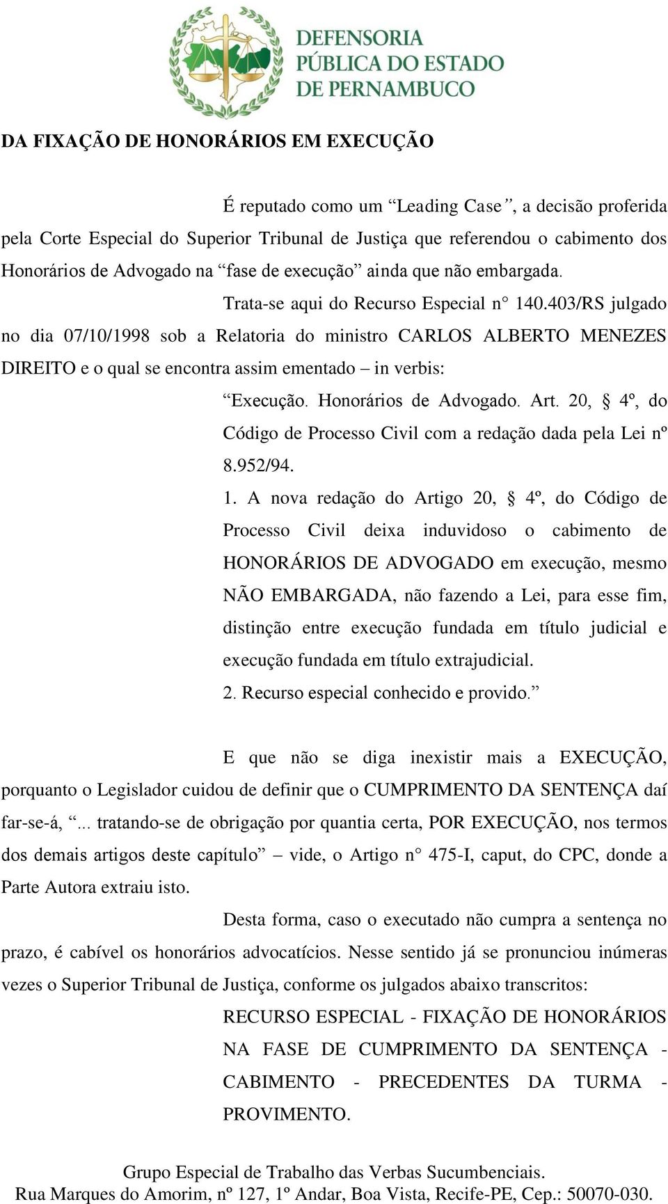 403/RS julgado no dia 07/10/1998 sob a Relatoria do ministro CARLOS ALBERTO MENEZES DIREITO e o qual se encontra assim ementado in verbis: Execução. Honorários de Advogado. Art.