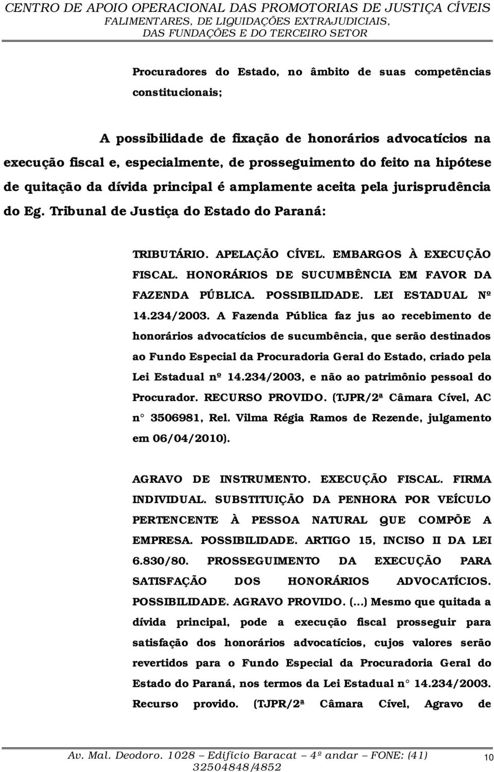 HONORÁRIOS DE SUCUMBÊNCIA EM FAVOR DA FAZENDA PÚBLICA. POSSIBILIDADE. LEI ESTADUAL Nº 14.234/2003.