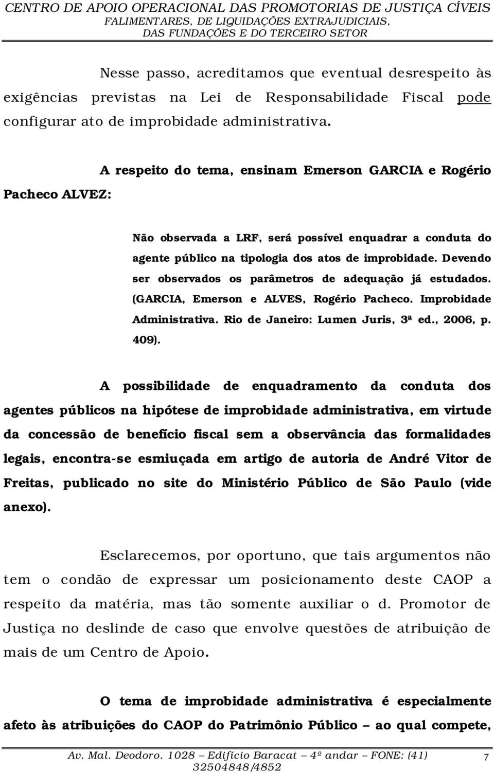 Devendo ser observados os parâmetros de adequação já estudados. (GARCIA, Emerson e ALVES, Rogério Pacheco. Improbidade Administrativa. Rio de Janeiro: Lumen Juris, 3ª ed., 2006, p. 409).
