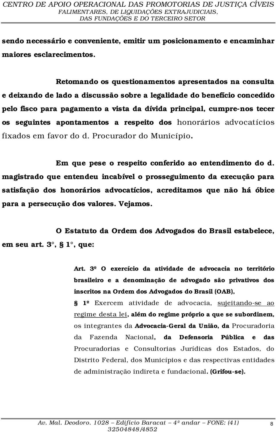 os seguintes apontamentos a respeito dos honorários advocatícios fixados em favor do d. Procurador do Município. Em que pese o respeito conferido ao entendimento do d.