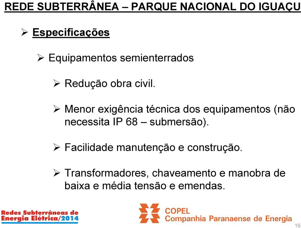 Menor exigência técnica dos equipamentos (não necessita IP 68 submersão).