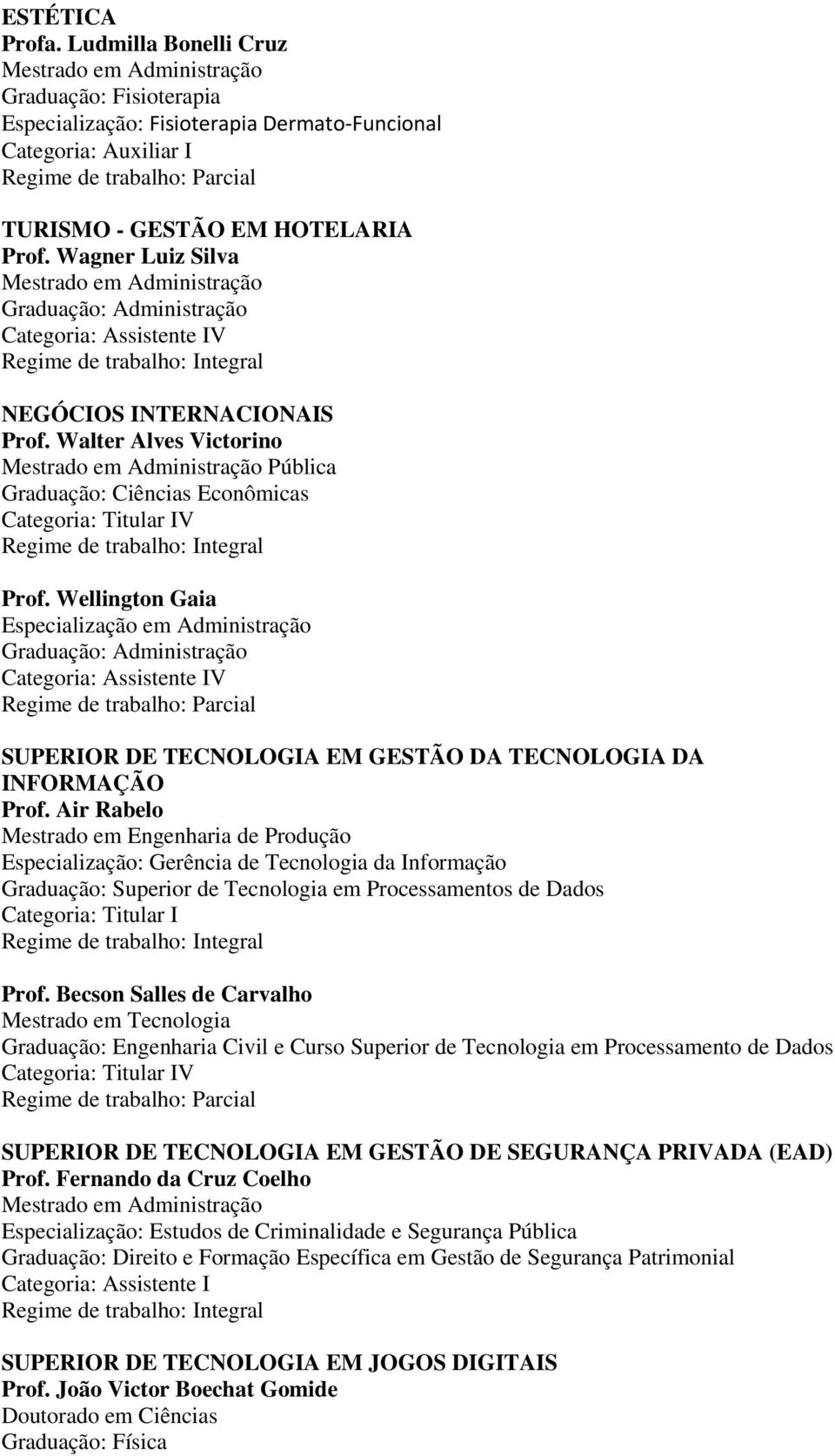 Wellington Gaia Especialização em Administração V SUPERIOR DE TECNOLOGIA EM GESTÃO DA TECNOLOGIA DA INFORMAÇÃO Prof.