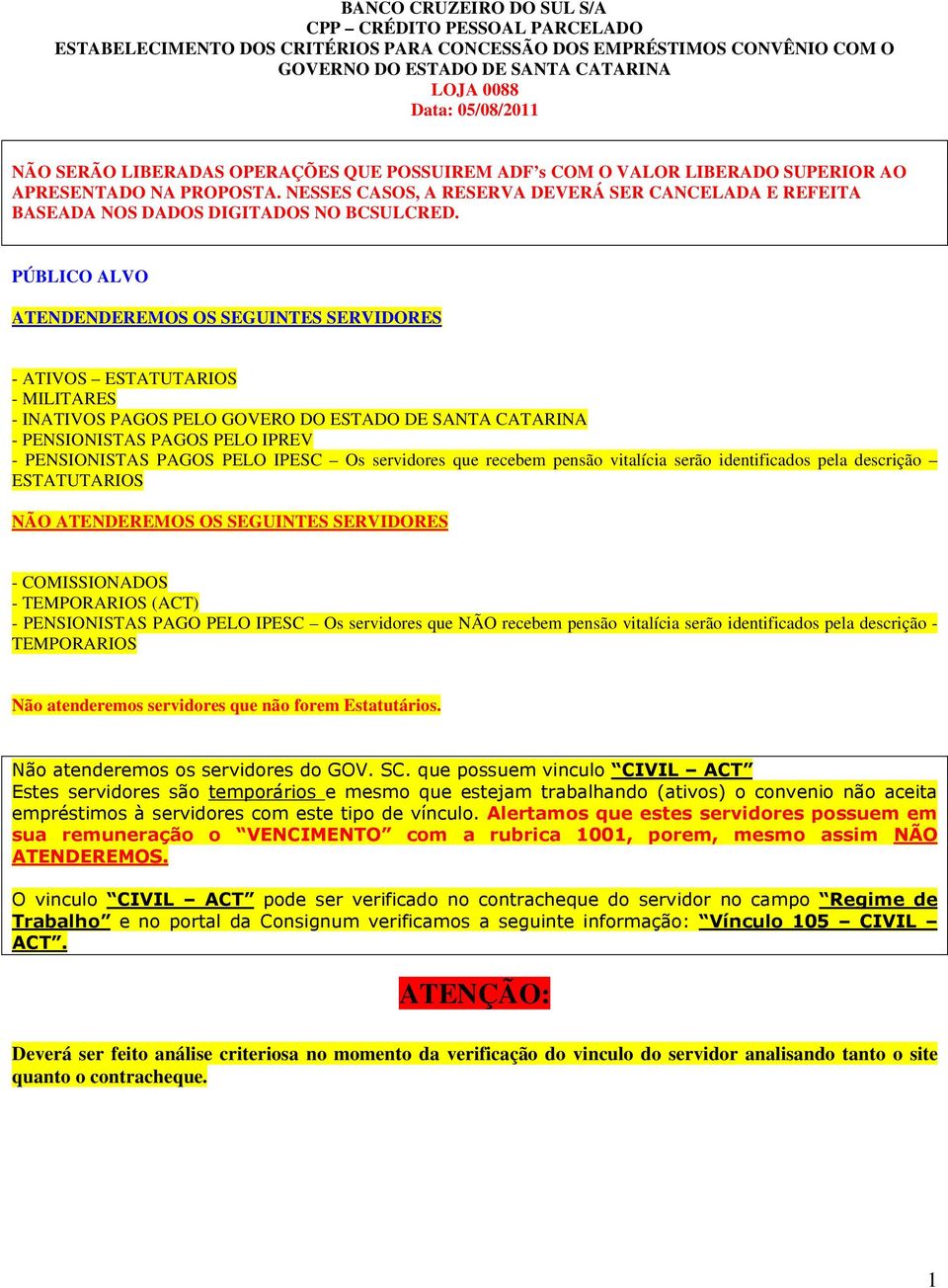 PÚBLICO ALVO ATENDENDEREMOS OS SEGUINTES SERVIDORES - ATIVOS ESTATUTARIOS - MILITARES - INATIVOS PAGOS PELO GOVERO DO ESTADO DE SANTA CATARINA - PENSIONISTAS PAGOS PELO IPREV - PENSIONISTAS PAGOS