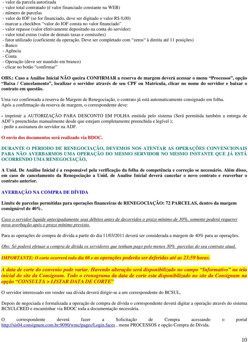 (coeficiente da operação. Deve ser completado com zeros à direita até 11 posições) - Banco - Agência - Conta - Operação (deve ser mantido em branco) - clicar no botão confirmar OBS.