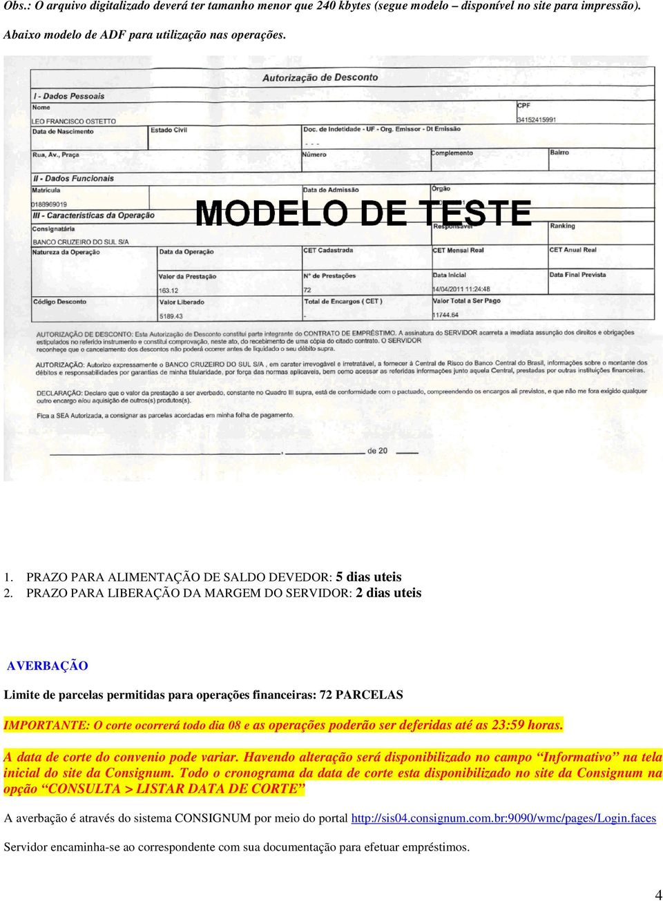 PRAZO PARA LIBERAÇÃO DA MARGEM DO SERVIDOR: 2 dias uteis AVERBAÇÃO Limite de parcelas permitidas para operações financeiras: 72 PARCELAS IMPORTANTE: O corte ocorrerá todo dia 08 e as operações