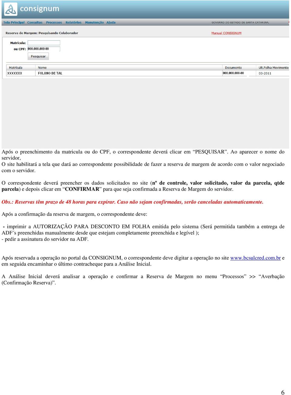 O correspondente deverá preencher os dados solicitados no site (nº de controle, valor solicitado, valor da parcela, qtde parcela) e depois clicar em CONFIRMAR para que seja confirmada a Reserva de