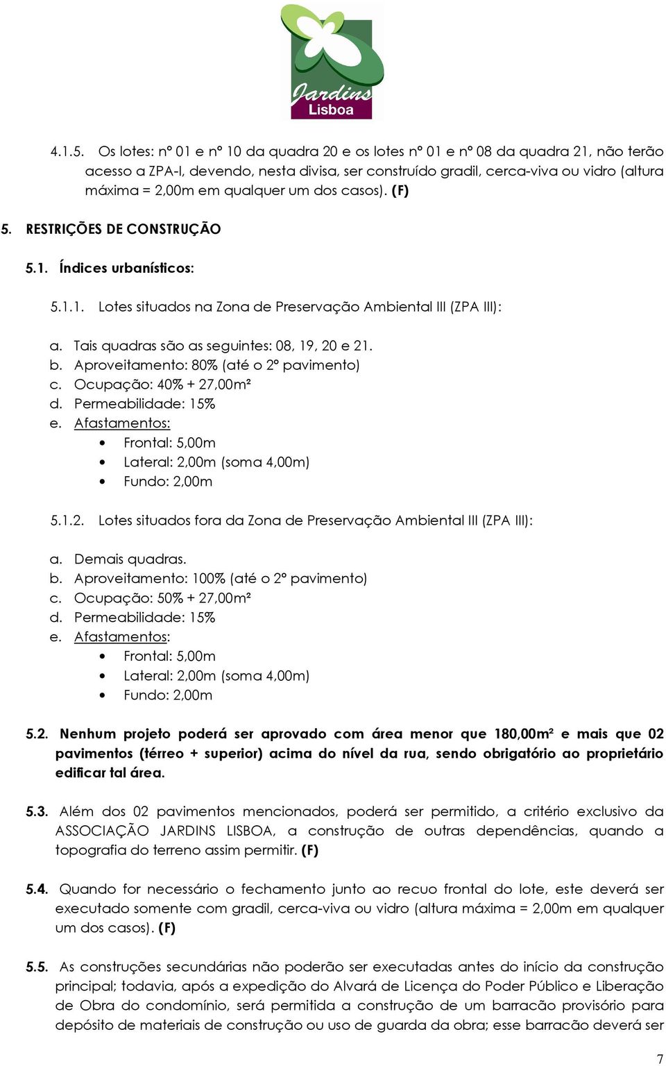 qualquer um dos casos). (F) 5. RESTRIÇÕES DE CONSTRUÇÃO 5.1. Índices urbanísticos: 5.1.1. Lotes situados na Zona de Preservação Ambiental III (ZPA III): a.