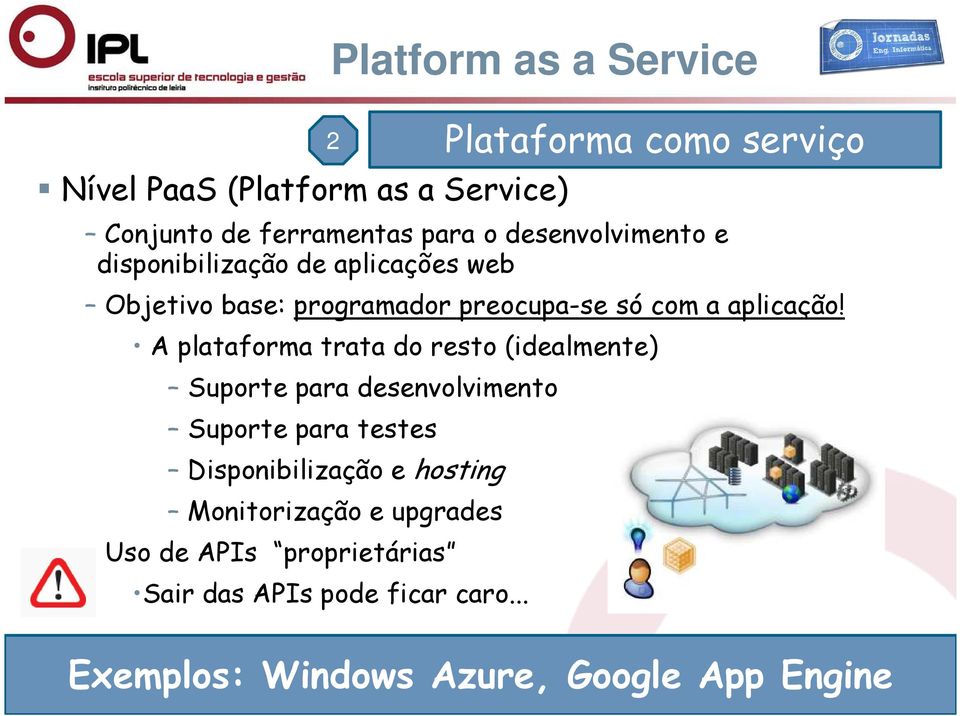 A plataforma trata do resto (idealmente) Suporte para desenvolvimento Suporte para testes Disponibilização e hosting