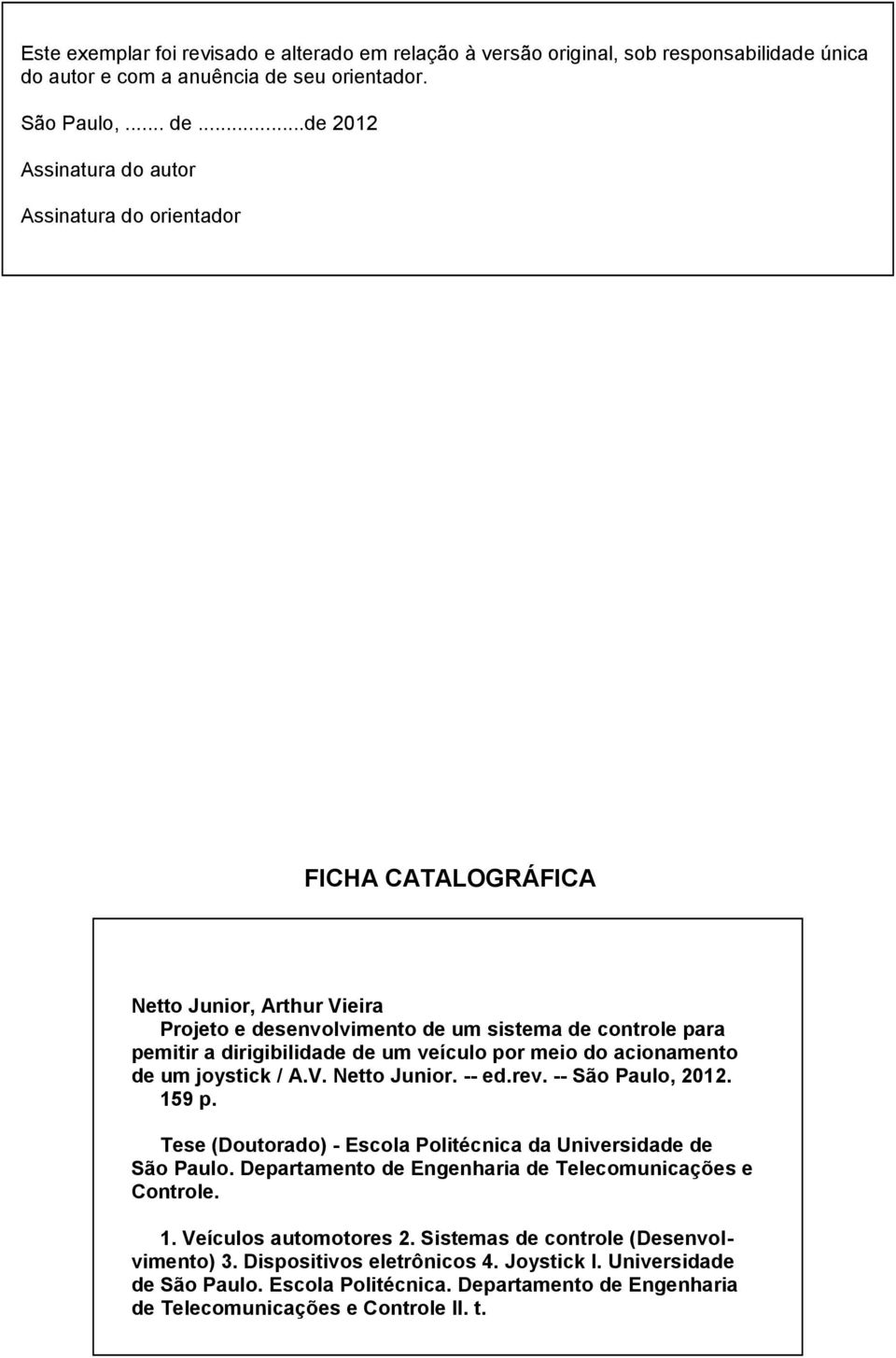..de 2012 Assinatura do autor Assinatura do orientador FICHA CATALOGRÁFICA Netto Junior, Arthur Vieira Projeto e desenvolvimento de um sistema de controle para pemitir a dirigibilidade de um veículo