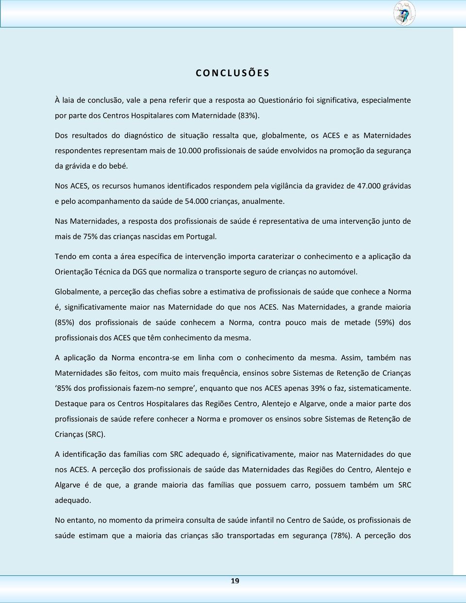 000 profissionais de saúde envolvidos na promoção da segurança da grávida e do bebé. Nos ACES, os recursos humanos identificados respondem pela vigilância da gravidez de 47.