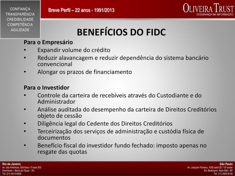 do desempenho da carteira de Direitos Creditórios objeto de cessão Diligência legal do Cedente dos Direitos Creditórios Terceirização dos serviços de