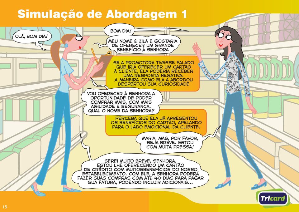 A maneira como ela a abordou despertou sua curiosidade Vou oferecer à senhora a oportunidade de poder comprar mais, com mais agilidade e segurança. Qual o nome da senhora?