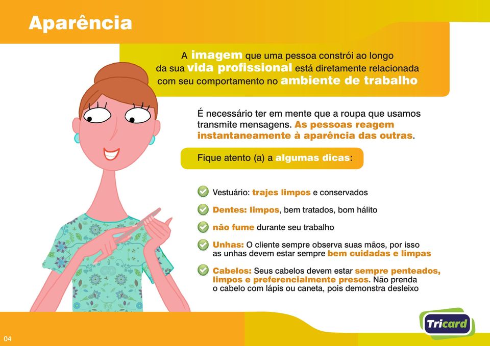 Fique atento (a) a algumas dicas: Vestuário: trajes limpos e conservados Dentes: limpos, bem tratados, bom hálito não fume durante seu trabalho Unhas: O cliente sempre