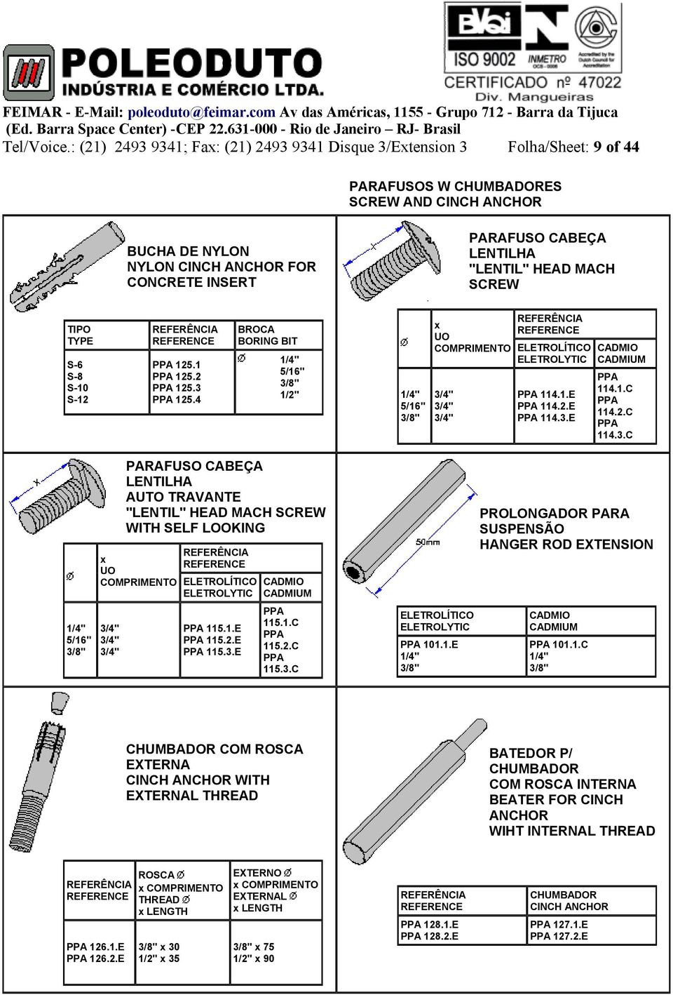 LENTILHA "LENTIL" HEAD MACH SCREW TIPO TYPE S-6 S-8 S-10 S-12 PPA 125.1 PPA 125.2 PPA 125.3 PPA 125.4 BROCA BORING BIT 5/16" 1/2" 5/16" x UO COMPRIMENTO ELETROLYTIC CADMIO CADMIUM PPA 4.1.E PPA 4.2.E PPA 4.3.E PPA 4.1.C PPA 4.