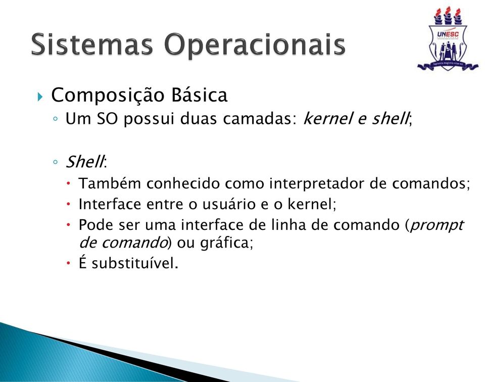 Interface entre o usuário e o kernel; Pode ser uma interface