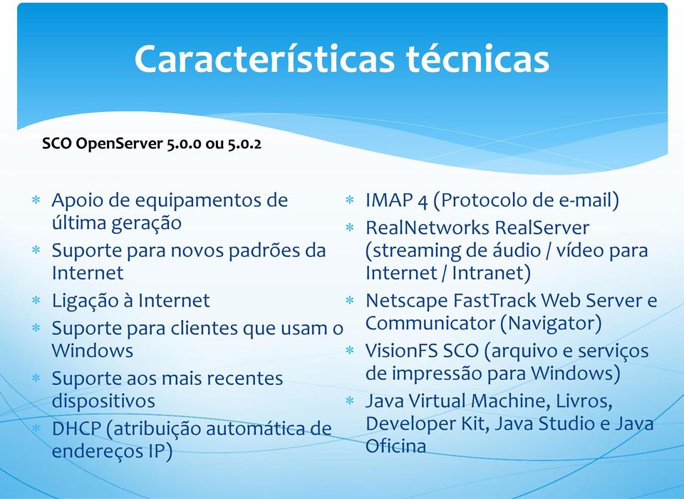 Windows Suporte aos mais recentes dispositivos DHCP (atribuição automática de endereços IP) IMAP 4 (Protocolo de e-mail) RealNetworks