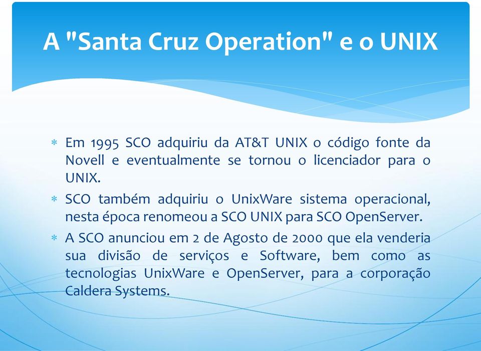 SCO também adquiriu o UnixWare sistema operacional, nesta época renomeou a SCO UNIX para SCO OpenServer.