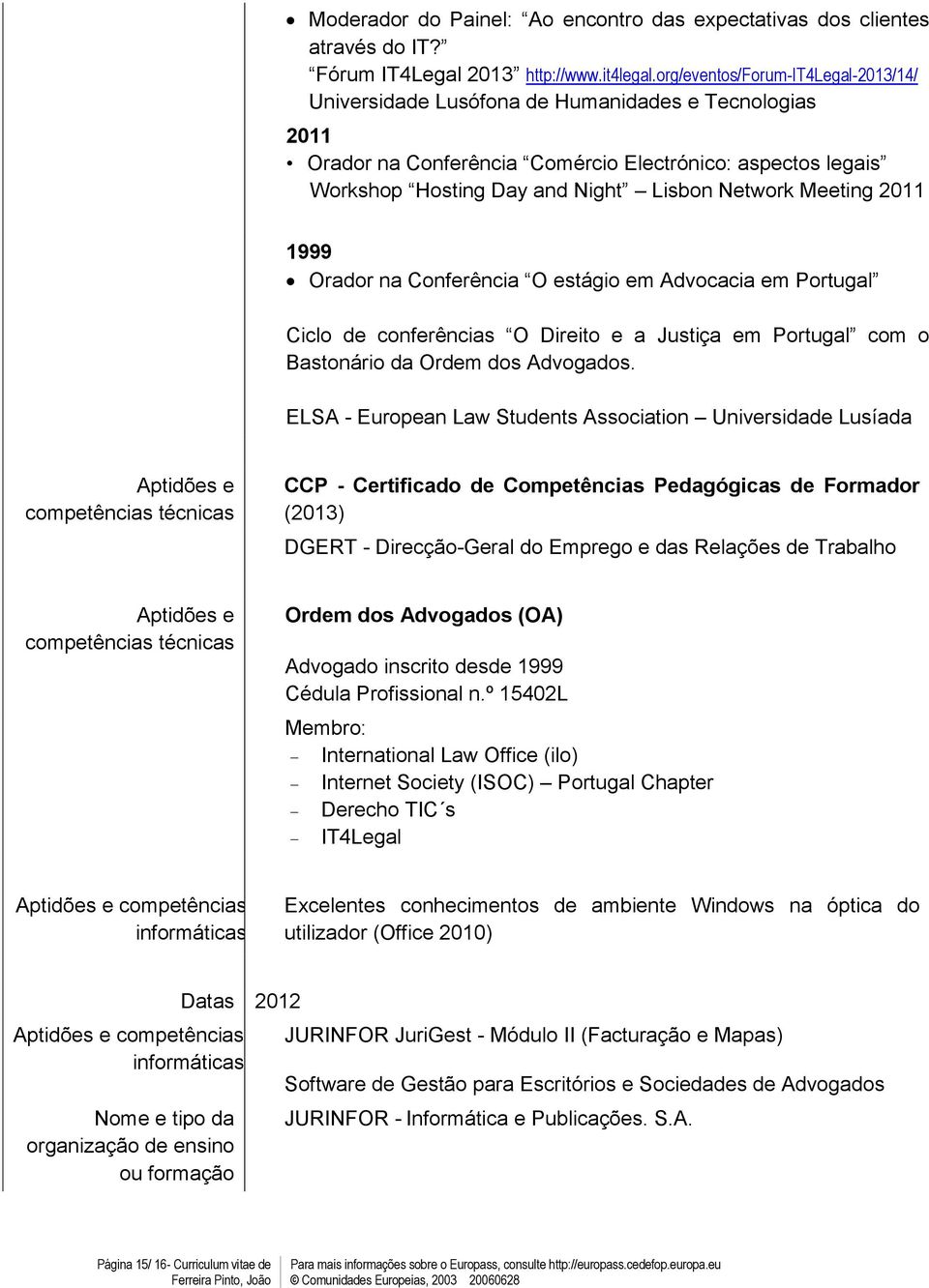 na Confrência O stágio m Advocacia m Portugal Ciclo d confrências O Dirito a Justiça m Portugal com o Bastonário da Ordm dos Advogados.