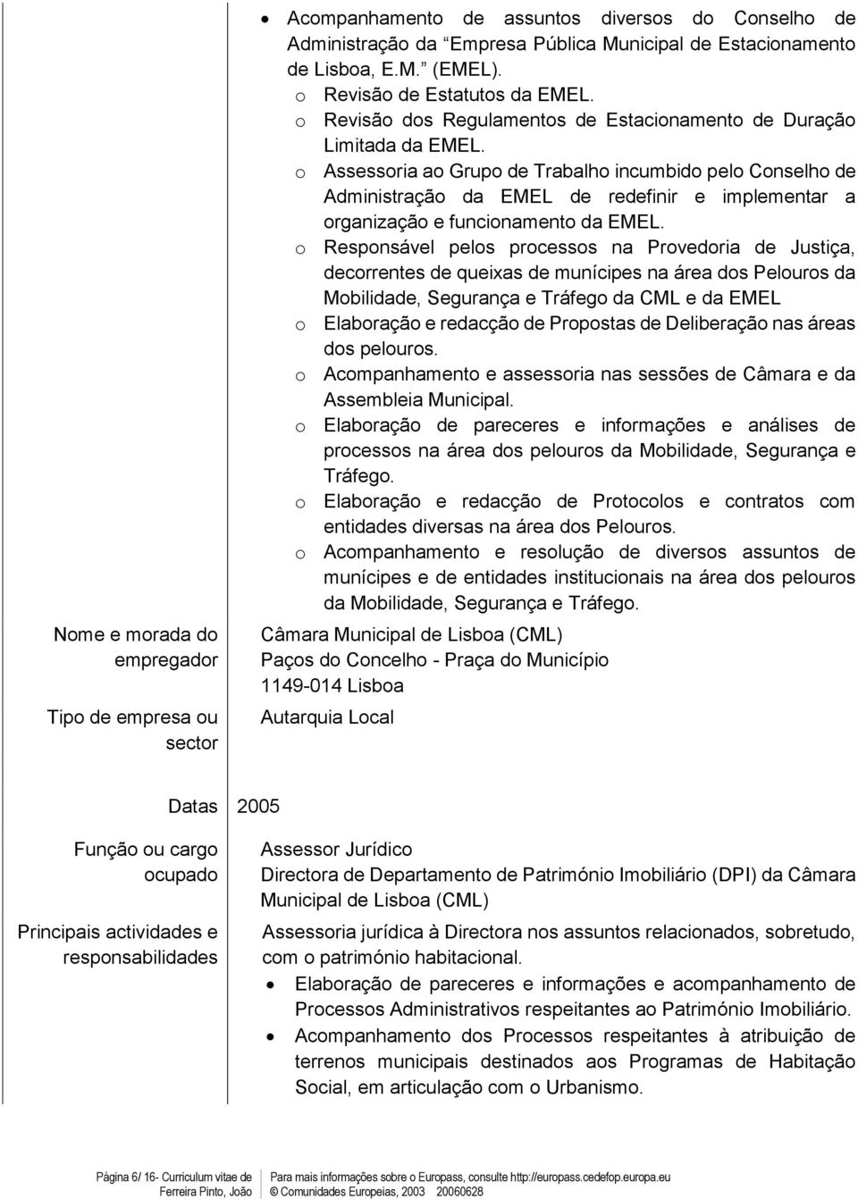 o Assssoria ao Grupo d Trabalho incumbido plo Conslho d Administração da EMEL d rdfinir implmntar a organização funcionamnto da EMEL.