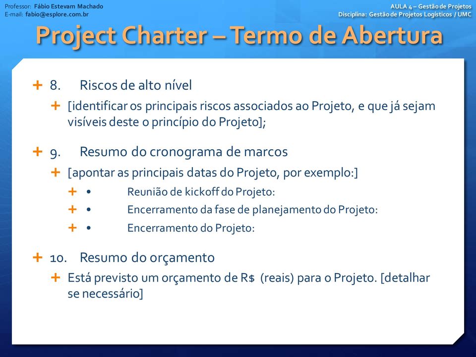 princípio do Projeto]; Resumo do cronograma de marcos [apontar as principais datas do Projeto, por exemplo:] Reunião