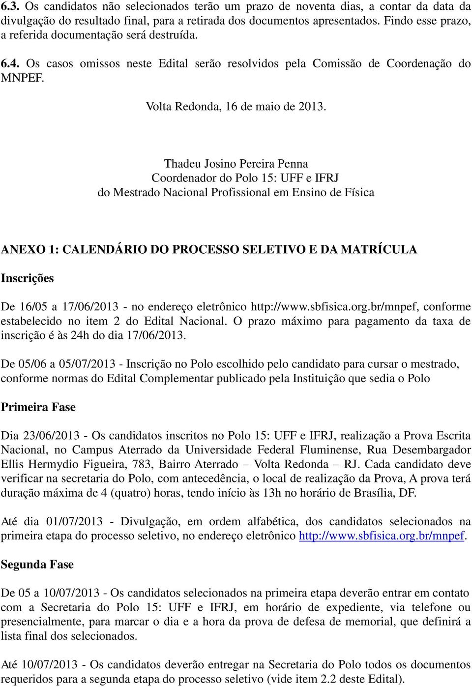 Thadeu Josino Pereira Penna Coordenador do Polo 15: UFF e IFRJ do Mestrado Nacional Profissional em Ensino de Física ANEXO 1: CALENDÁRIO DO PROCESSO SELETIVO E DA MATRÍCULA Inscrições De 16/05 a
