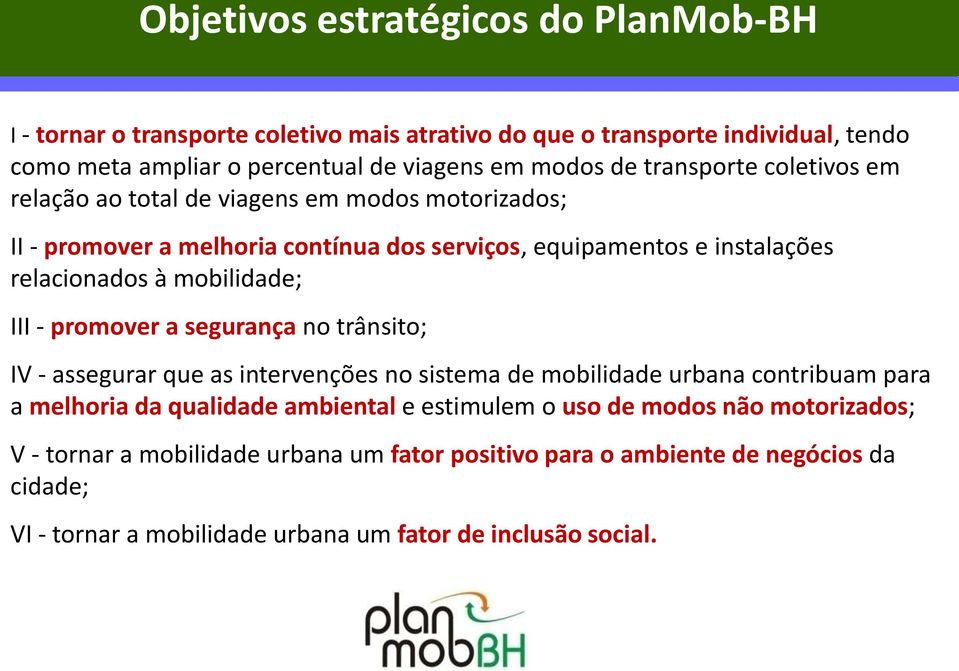 mobilidade; III - promover a segurança no trânsito; IV - assegurar que as intervenções no sistema de mobilidade urbana contribuam para a melhoria da qualidade ambiental e