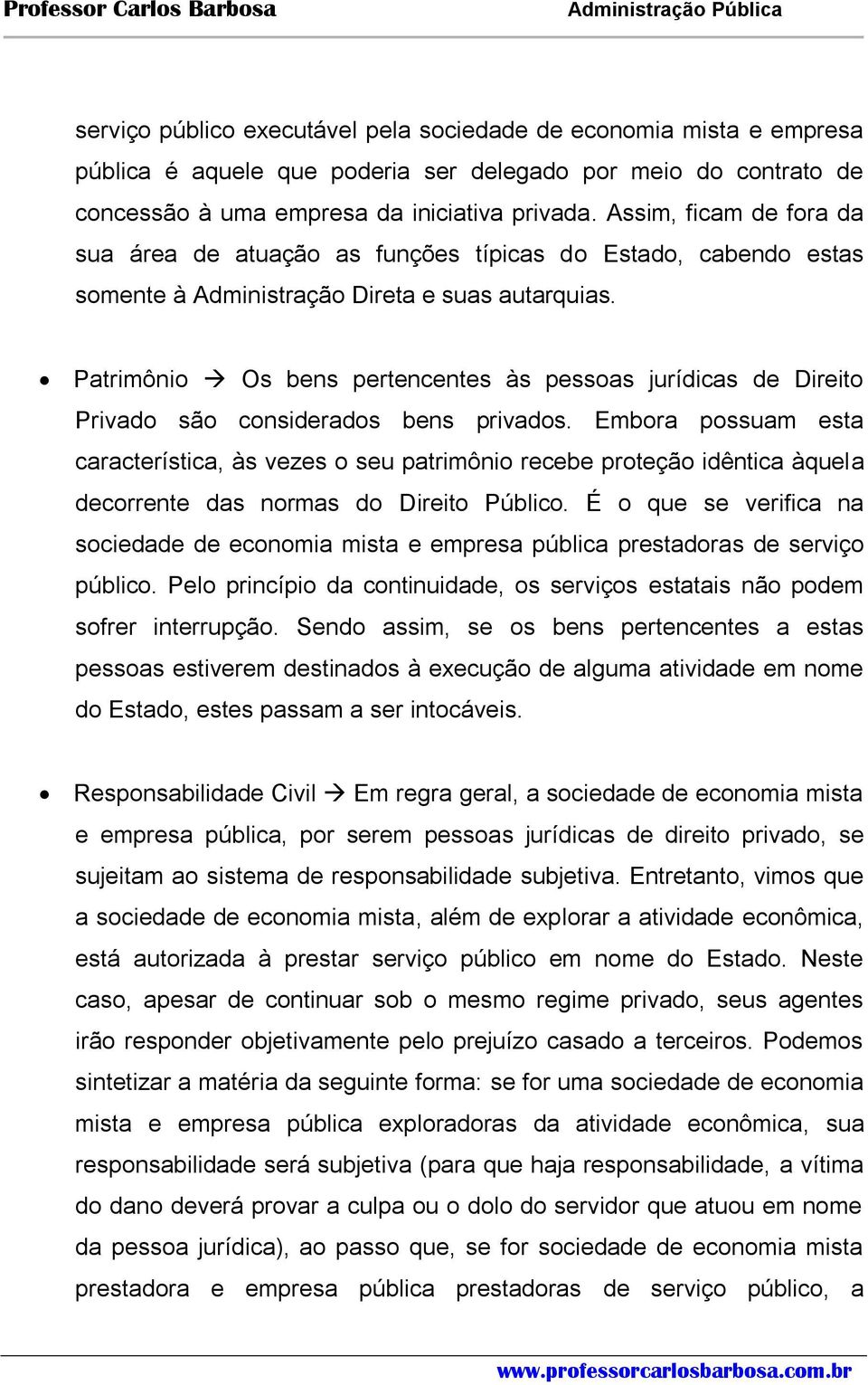 Patrimônio Os bens pertencentes às pessoas jurídicas de Direito Privado são considerados bens privados.